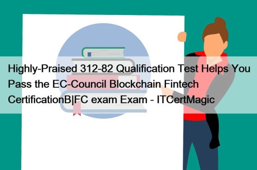 Highly-Praised 312-82 Qualification Test Helps You Pass the ...