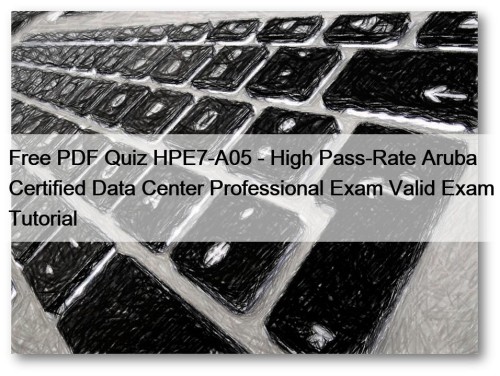 Free PDF Quiz HPE7-A05 - High Pass-Rate Aruba ...